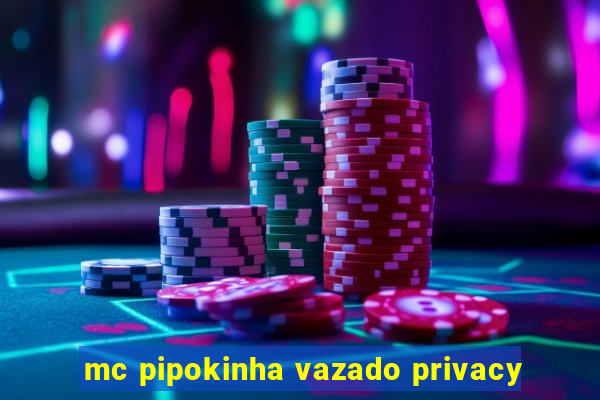 mc pipokinha vazado privacy